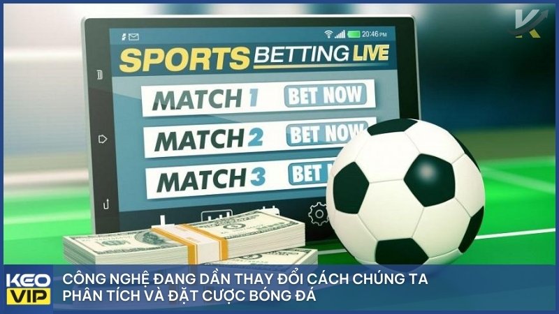 Công nghệ đang dần thay đổi cách chúng ta phân tích và đặt cược bóng đá.